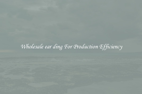 Wholesale ear ding For Production Efficiency