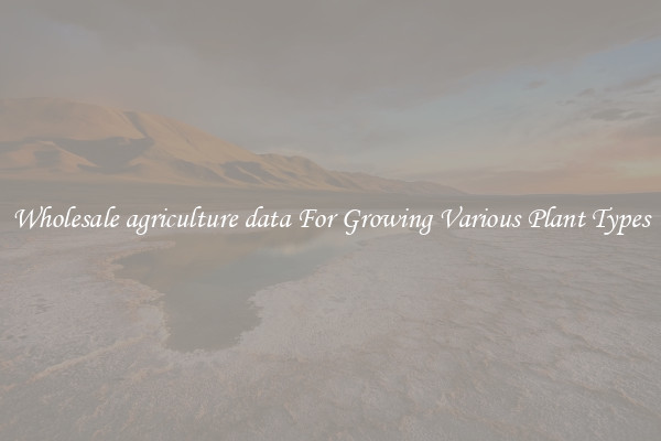 Wholesale agriculture data For Growing Various Plant Types