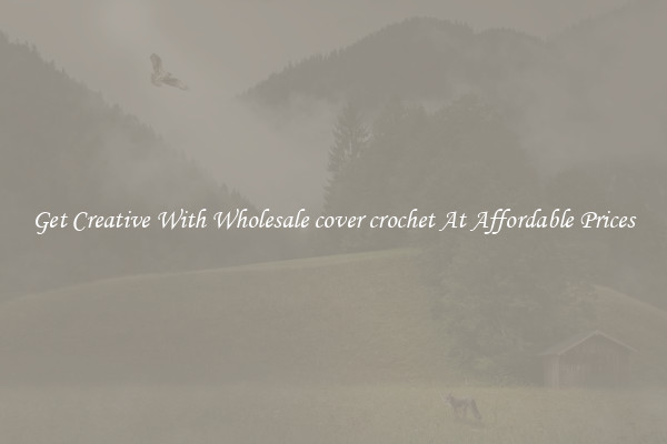 Get Creative With Wholesale cover crochet At Affordable Prices