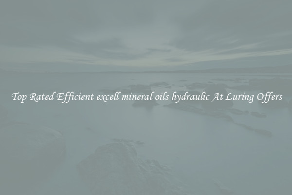 Top Rated Efficient excell mineral oils hydraulic At Luring Offers