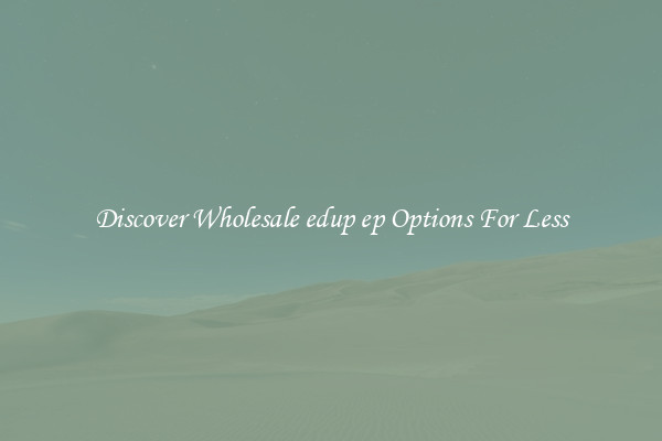 Discover Wholesale edup ep Options For Less