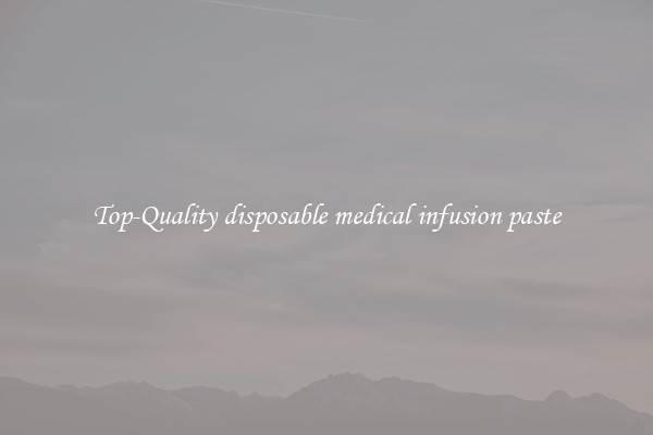 Top-Quality disposable medical infusion paste