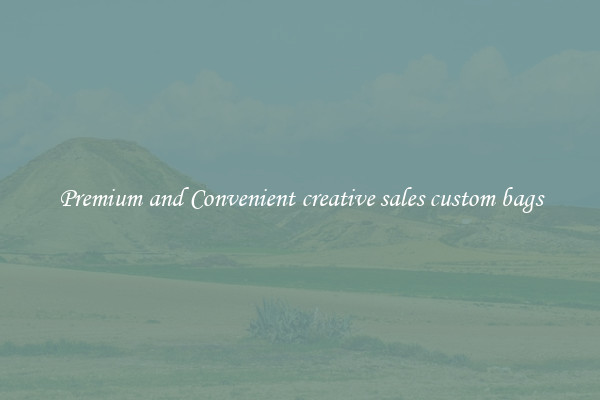 Premium and Convenient creative sales custom bags
