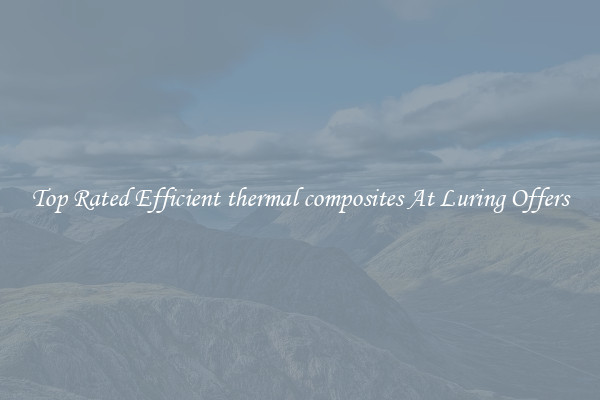 Top Rated Efficient thermal composites At Luring Offers