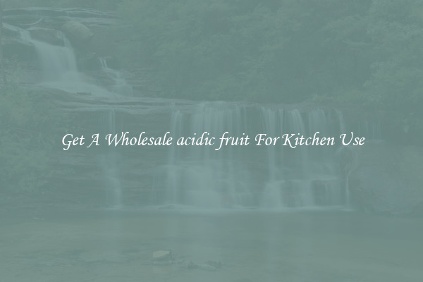 Get A Wholesale acidic fruit For Kitchen Use