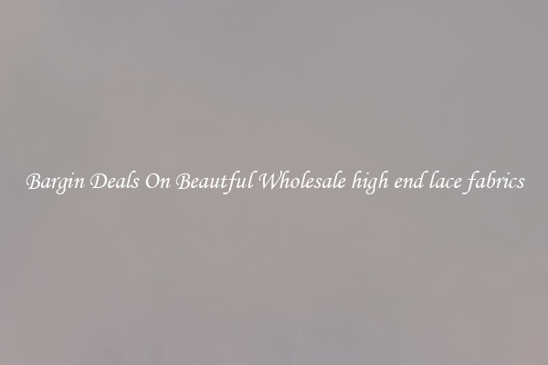 Bargin Deals On Beautful Wholesale high end lace fabrics