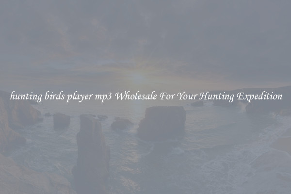 hunting birds player mp3 Wholesale For Your Hunting Expedition