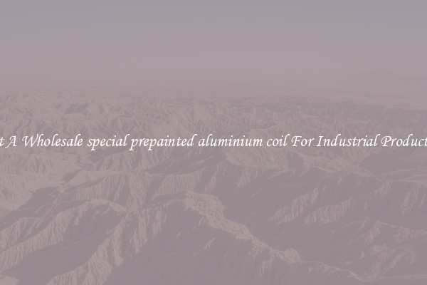 Get A Wholesale special prepainted aluminium coil For Industrial Production