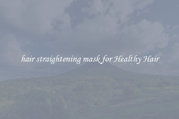 hair straightening mask for Healthy Hair