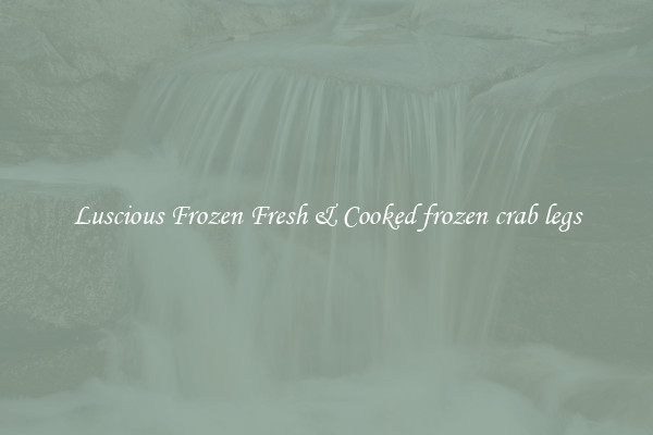 Luscious Frozen Fresh & Cooked frozen crab legs