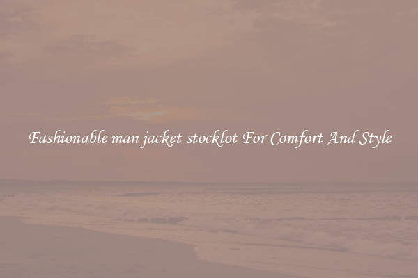Fashionable man jacket stocklot For Comfort And Style