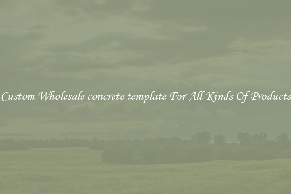 Custom Wholesale concrete template For All Kinds Of Products