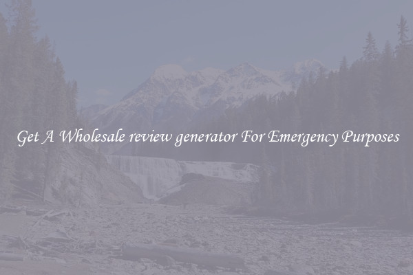 Get A Wholesale review generator For Emergency Purposes