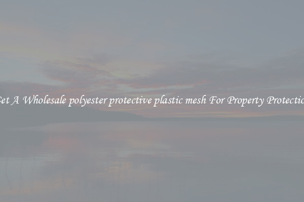Get A Wholesale polyester protective plastic mesh For Property Protection
