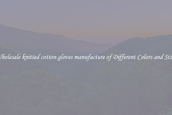 Wholesale knitted cotton gloves manufacture of Different Colors and Sizes