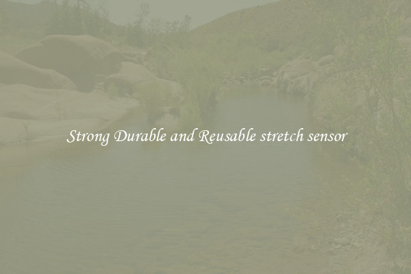 Strong Durable and Reusable stretch sensor