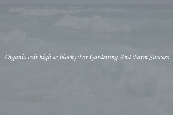 Organic coir high ec blocks For Gardening And Farm Success