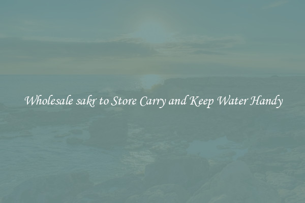 Wholesale sakr to Store Carry and Keep Water Handy