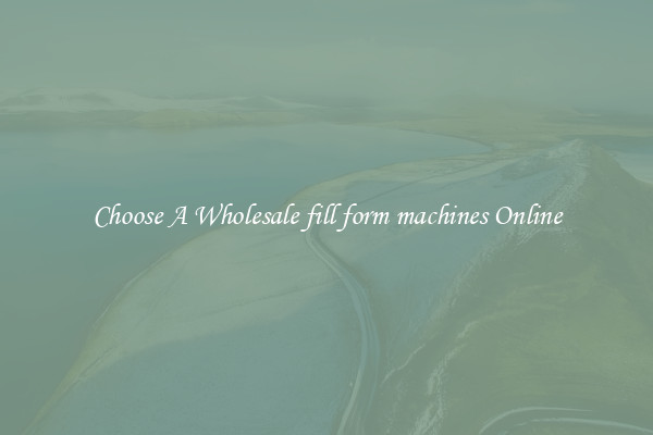 Choose A Wholesale fill form machines Online