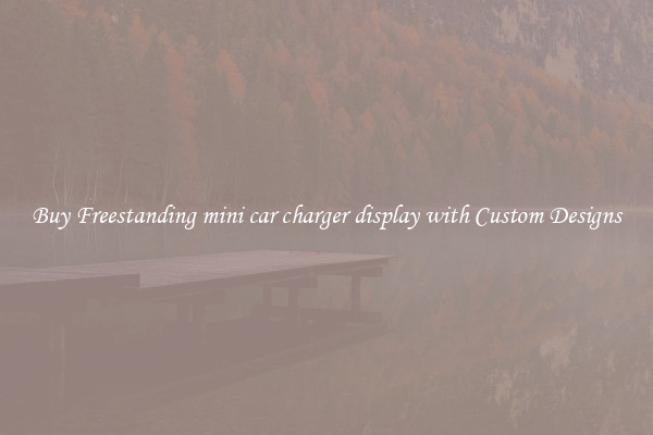 Buy Freestanding mini car charger display with Custom Designs