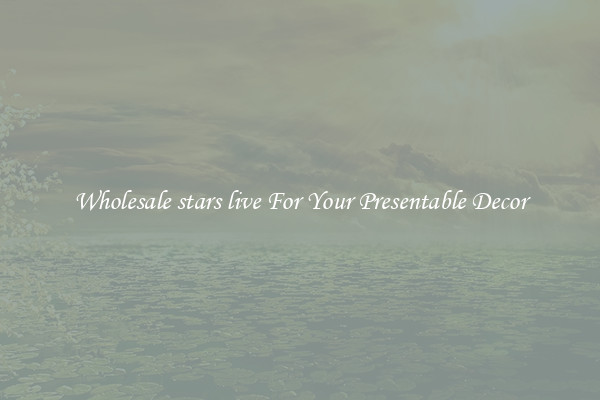 Wholesale stars live For Your Presentable Decor