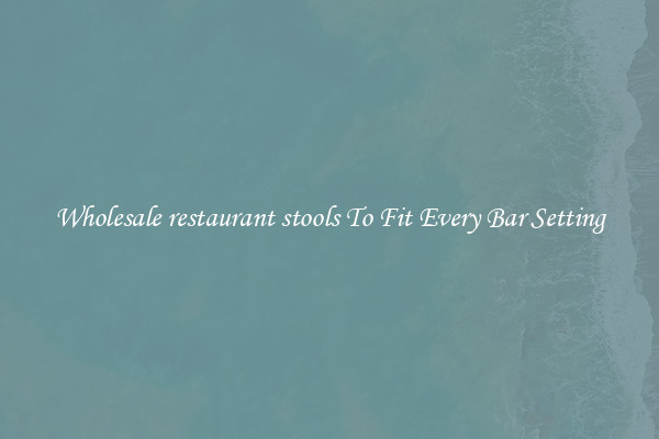 Wholesale restaurant stools To Fit Every Bar Setting