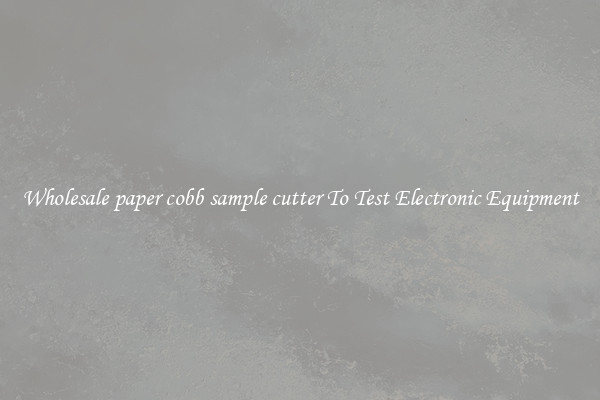 Wholesale paper cobb sample cutter To Test Electronic Equipment
