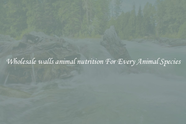 Wholesale walls animal nutrition For Every Animal Species