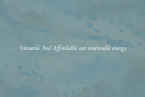Versatile And Affordable sun renewable energy