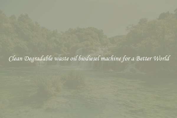 Clean Degradable waste oil biodiesel machine for a Better World