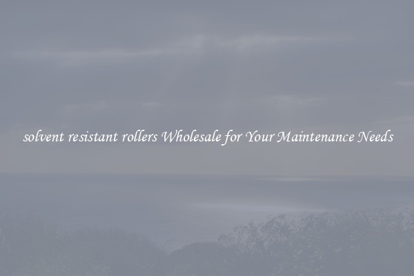 solvent resistant rollers Wholesale for Your Maintenance Needs