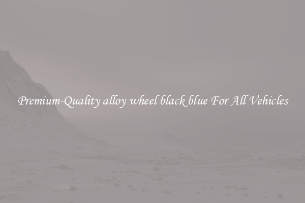 Premium-Quality alloy wheel black blue For All Vehicles