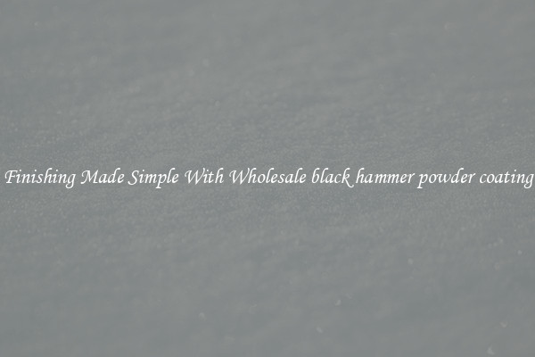 Finishing Made Simple With Wholesale black hammer powder coating