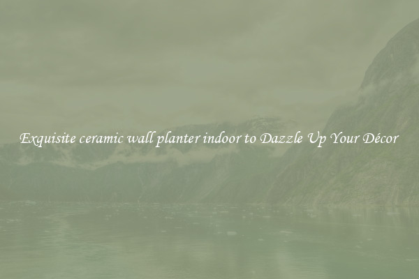 Exquisite ceramic wall planter indoor to Dazzle Up Your Décor 