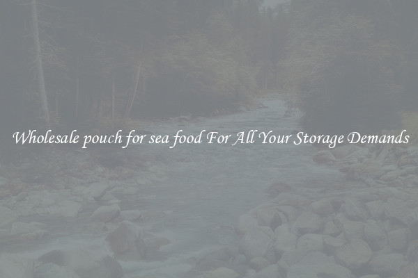 Wholesale pouch for sea food For All Your Storage Demands