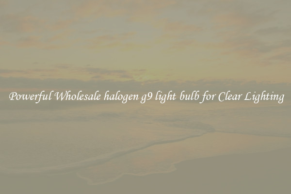 Powerful Wholesale halogen g9 light bulb for Clear Lighting