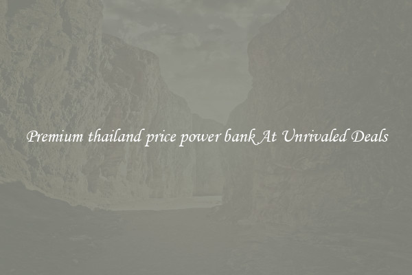 Premium thailand price power bank At Unrivaled Deals