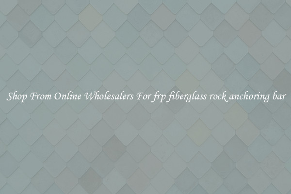 Shop From Online Wholesalers For frp fiberglass rock anchoring bar