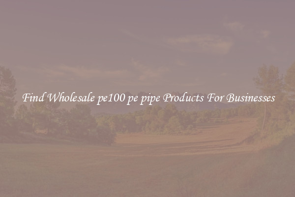 Find Wholesale pe100 pe pipe Products For Businesses