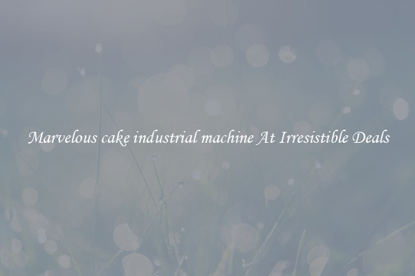 Marvelous cake industrial machine At Irresistible Deals
