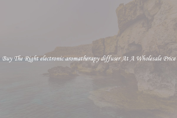 Buy The Right electronic aromatherapy diffuser At A Wholesale Price