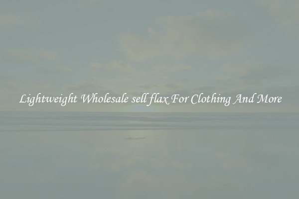 Lightweight Wholesale sell flax For Clothing And More