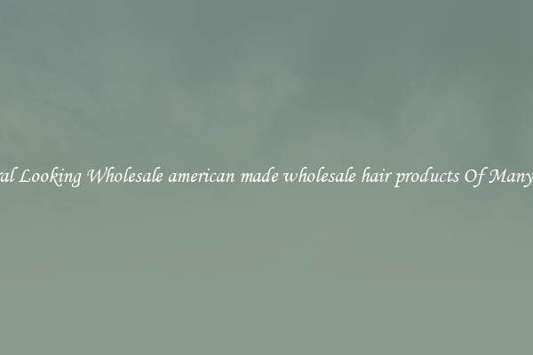 Natural Looking Wholesale american made wholesale hair products Of Many Types