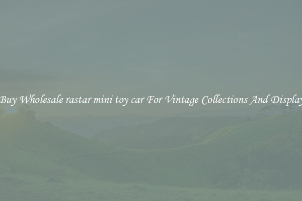 Buy Wholesale rastar mini toy car For Vintage Collections And Display