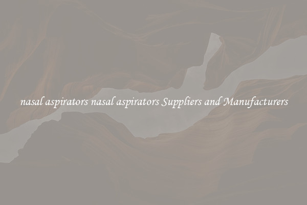 nasal aspirators nasal aspirators Suppliers and Manufacturers