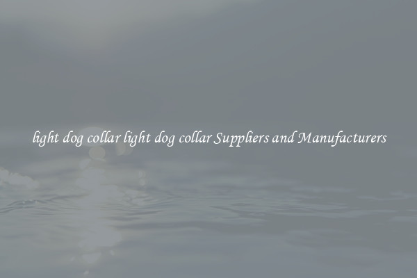 light dog collar light dog collar Suppliers and Manufacturers