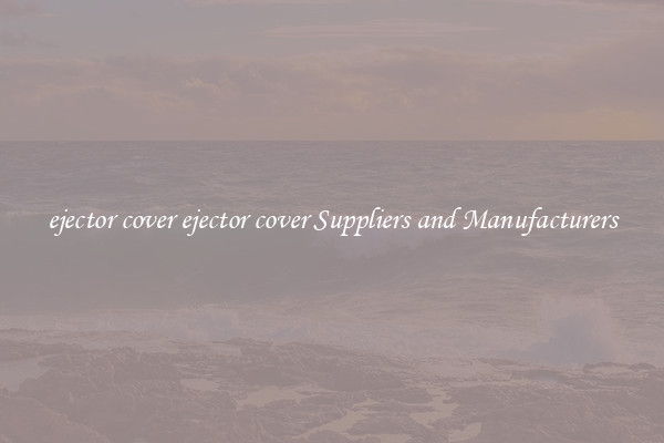 ejector cover ejector cover Suppliers and Manufacturers