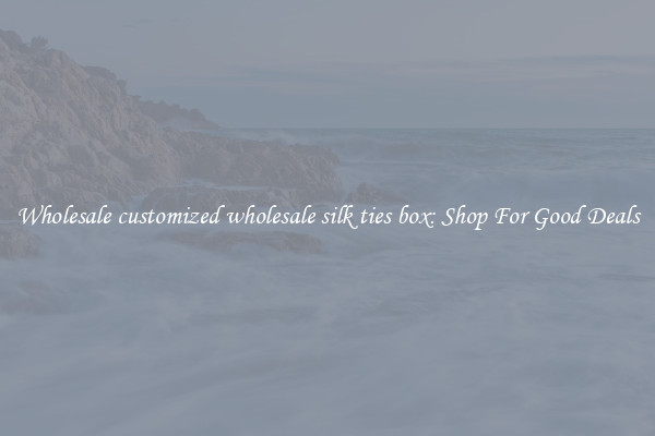 Wholesale customized wholesale silk ties box: Shop For Good Deals